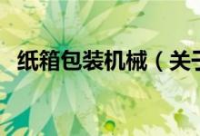 紙箱包裝機(jī)械（關(guān)于紙箱包裝機(jī)械的介紹）