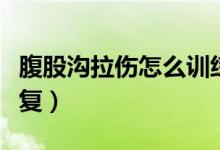 腹股溝拉傷怎么訓(xùn)練康復(fù)(腹股溝拉傷怎么恢復(fù))