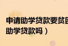 申請(qǐng)助學(xué)貸款要貧困證明嗎（非貧困生能申請(qǐng)助學(xué)貸款嗎）