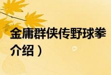 金庸群俠傳野球拳（關(guān)于金庸群俠傳野球拳的介紹）