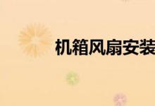 機箱風(fēng)扇安裝（機箱風(fēng)扇安裝）
