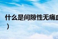 什么是間隙性無(wú)痛血尿（什么是間隙性腦梗塞）