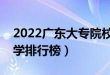 2022廣東大專院校排名（最好的高職?？拼髮W排行榜）