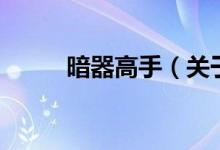 暗器高手(關(guān)于暗器高手的介紹)