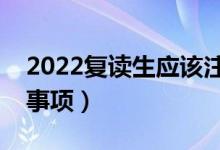 2022復(fù)讀生應(yīng)該注意什么（復(fù)讀有哪些注意事項(xiàng)）