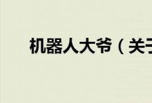 機器人大爺（關(guān)于機器人大爺?shù)慕榻B）