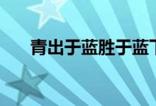 青出于藍勝于藍下句（青出于藍造句）