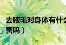 去腋毛對(duì)身體有什么好處（去腋毛對(duì)身體有傷害嗎）