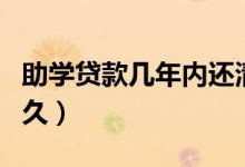 助學(xué)貸款幾年內(nèi)還清沒(méi)有利息（還款期限是多久）