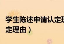 學(xué)生陳述申請(qǐng)認(rèn)定理由簡(jiǎn)短（學(xué)生陳述申請(qǐng)認(rèn)定理由）