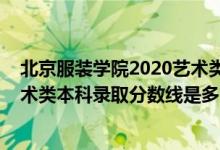 北京服裝學(xué)院2020藝術(shù)類錄取分?jǐn)?shù)（北京服裝學(xué)院2022藝術(shù)類本科錄取分?jǐn)?shù)線是多少）